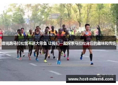 谁说跑马拉松就不送大带鱼 让我们一起探索马拉松背后的趣味和传统