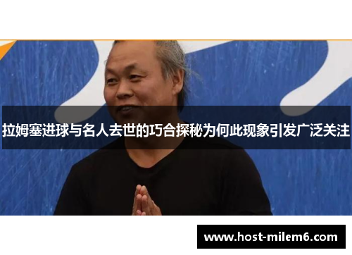 拉姆塞进球与名人去世的巧合探秘为何此现象引发广泛关注